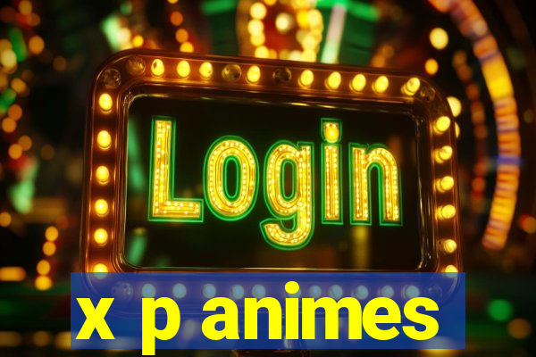 x p animes